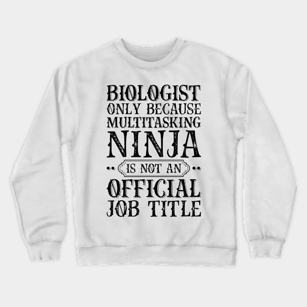 Biologist Only Because Multitasking Ninja Is Not An Official Job Title Crewneck Sweatshirt by Saimarts